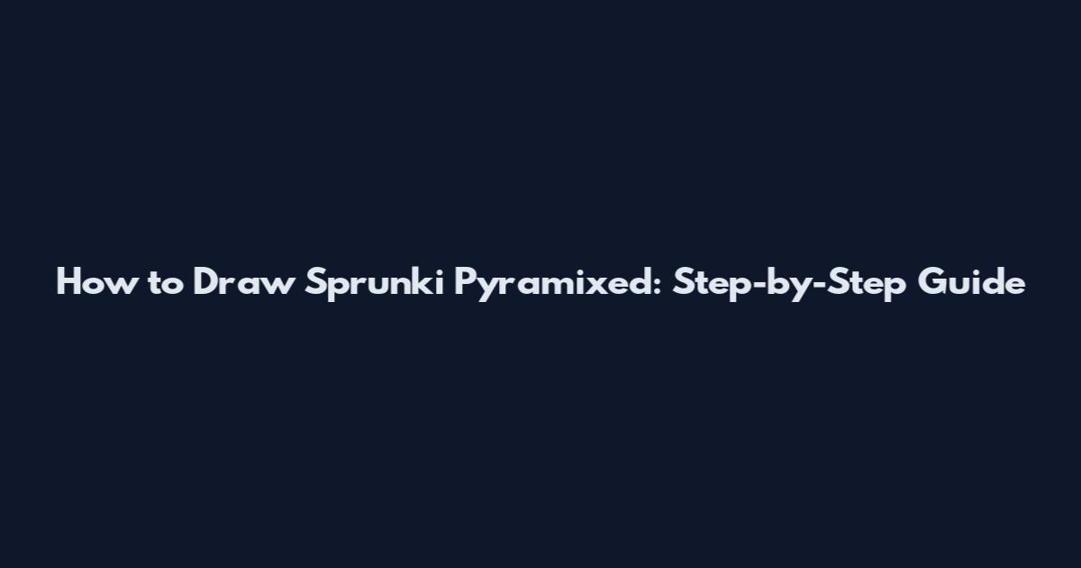 How to Draw Sprunki Pyramixed: Step-by-Step Guide