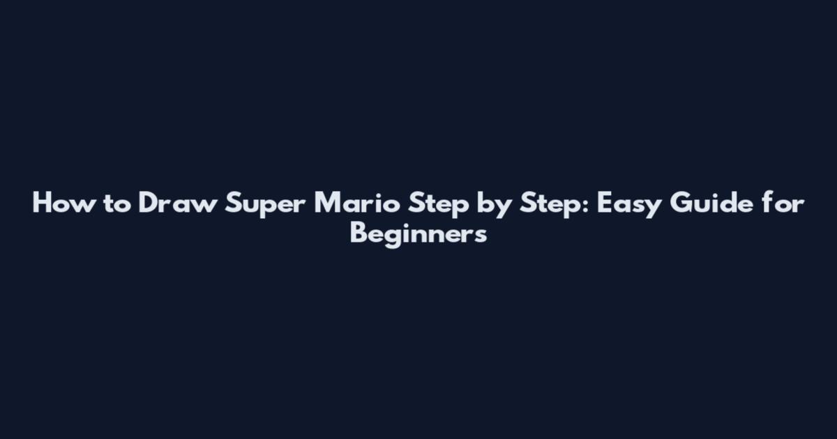 How to Draw Super Mario Step by Step: Easy Guide for Beginners