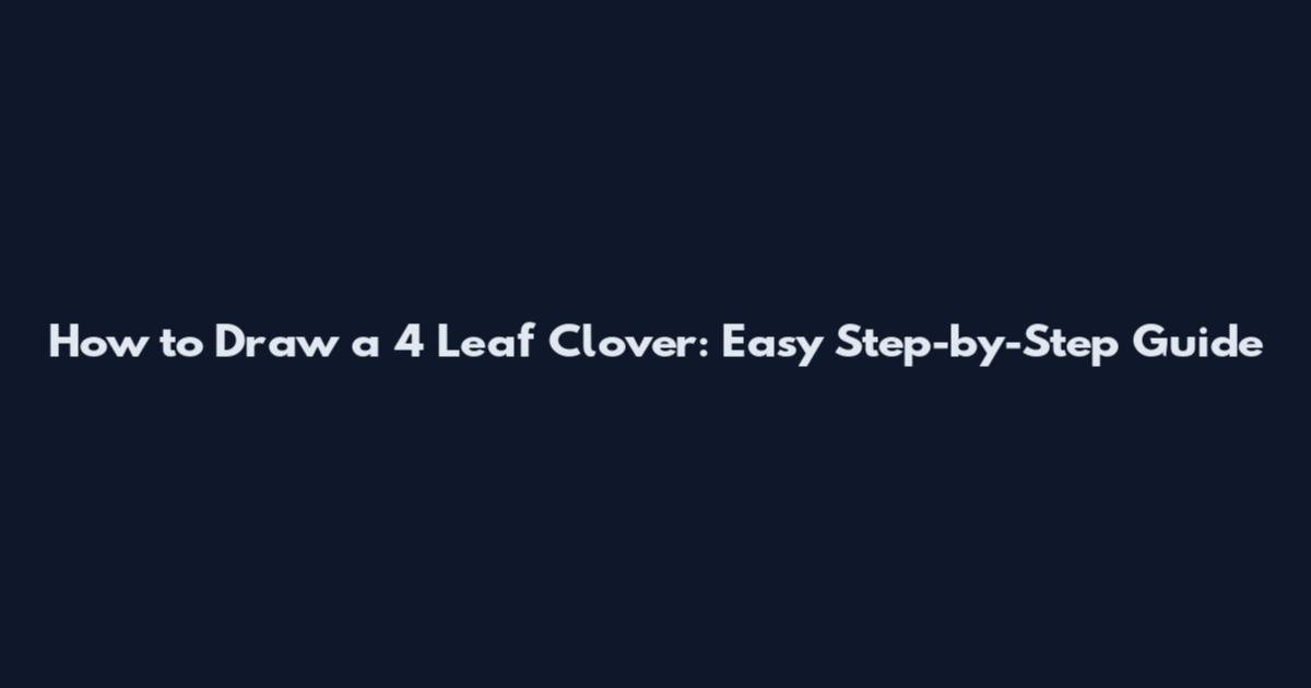 How to Draw a 4 Leaf Clover: Easy Step-by-Step Guide