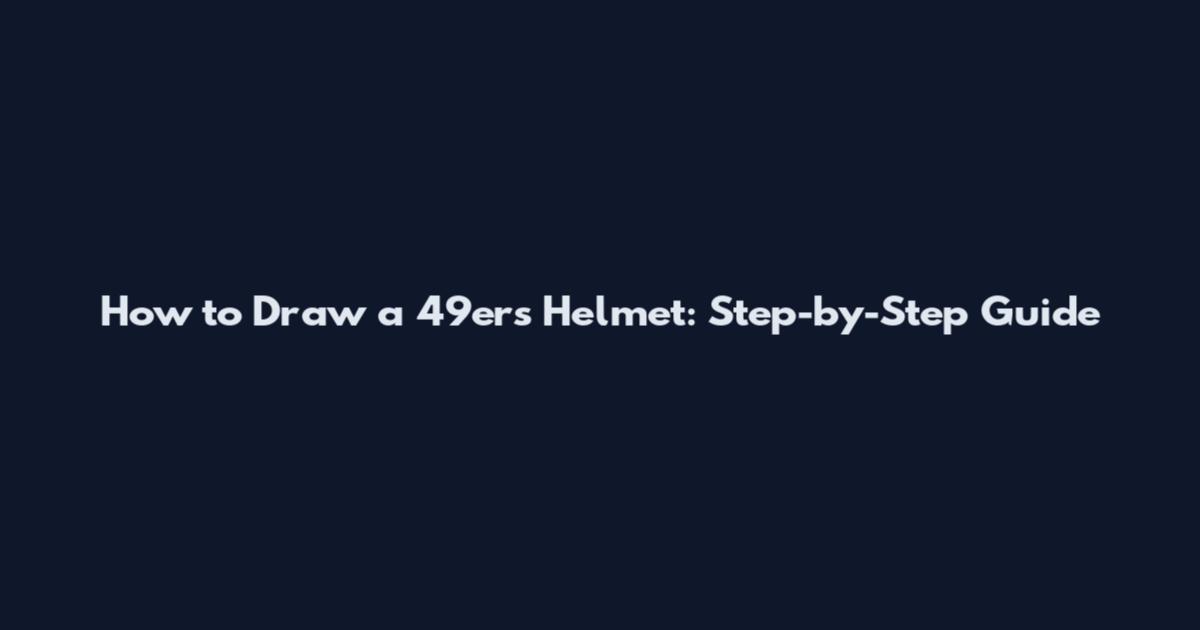 How to Draw a 49ers Helmet: Step-by-Step Guide