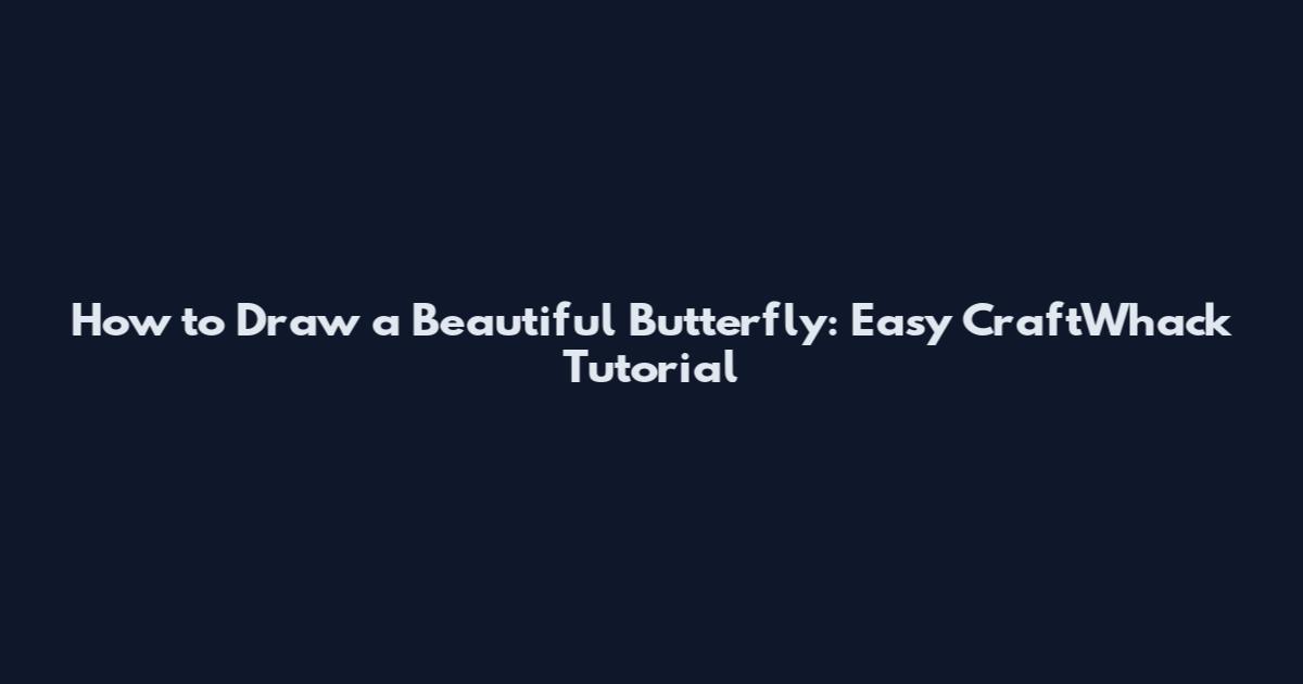 How to Draw a Beautiful Butterfly: Easy CraftWhack Tutorial