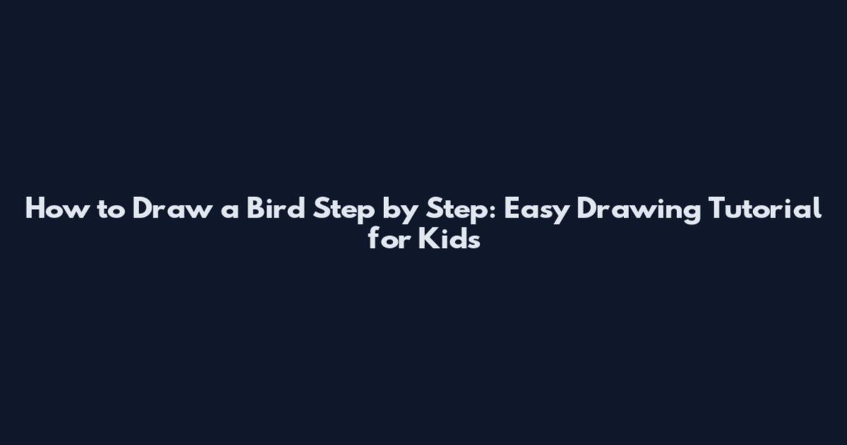 How to Draw a Bird Step by Step: Easy Drawing Tutorial for Kids