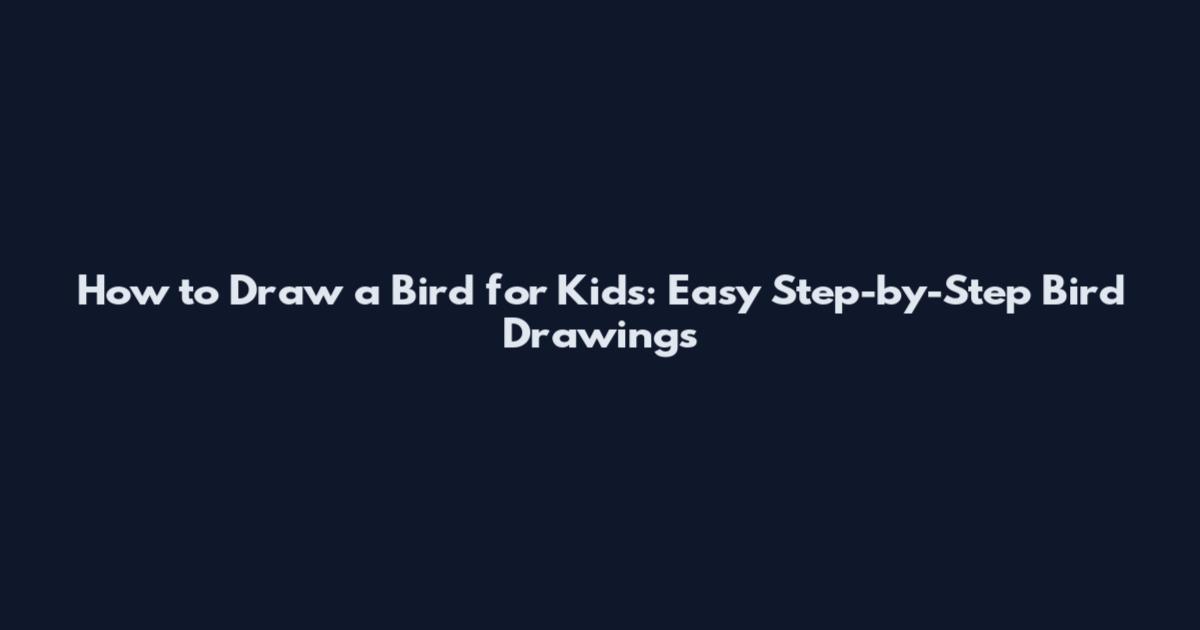 How to Draw a Bird for Kids: Easy Step-by-Step Bird Drawings