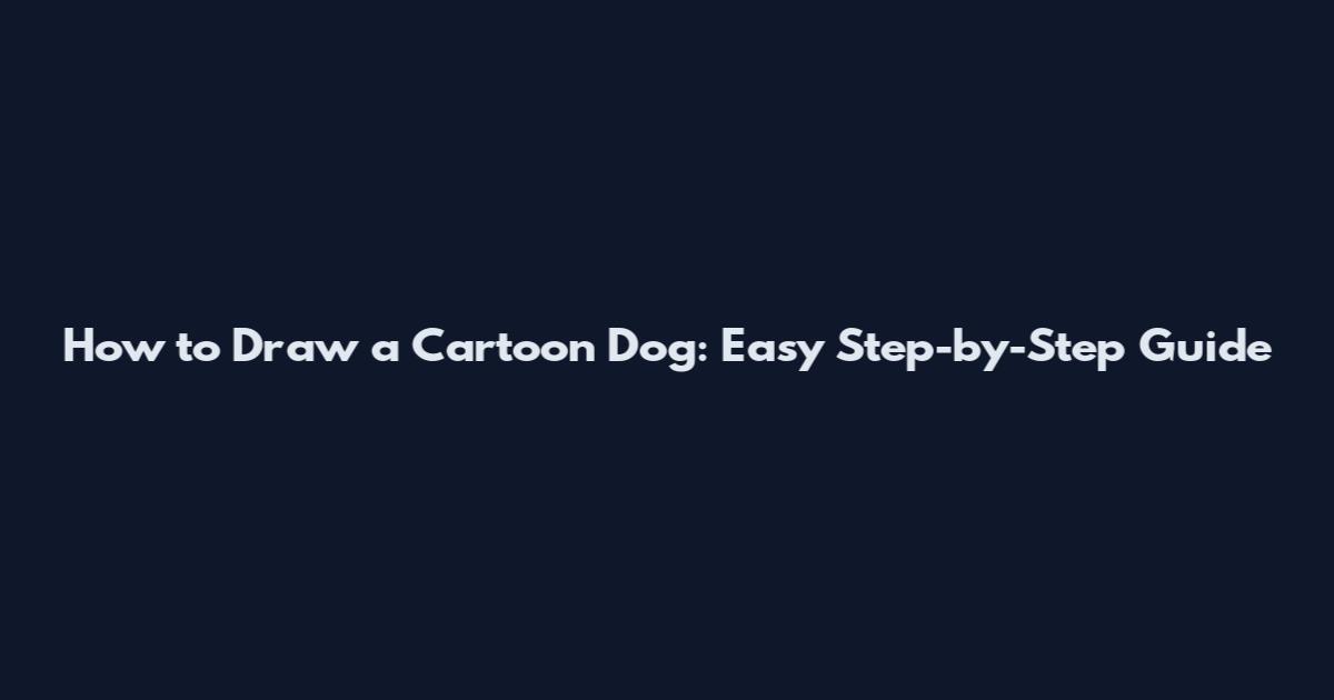 How to Draw a Cartoon Dog: Easy Step-by-Step Guide