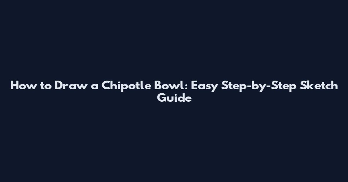 How to Draw a Chipotle Bowl: Easy Step-by-Step Sketch Guide