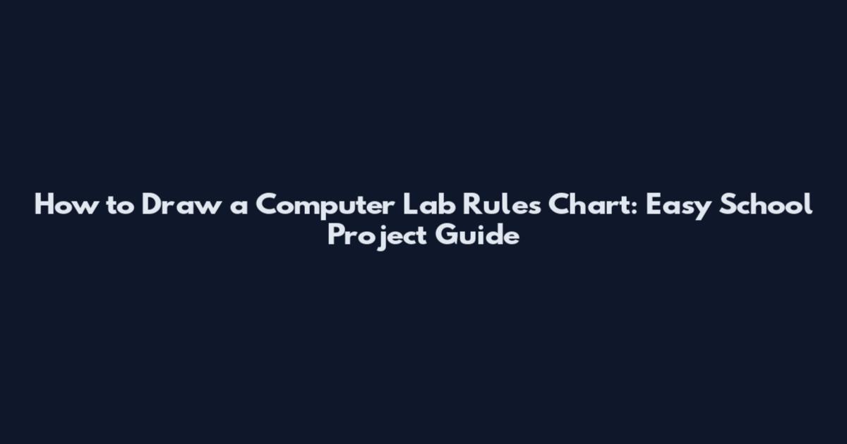 How to Draw a Computer Lab Rules Chart: Easy School Project Guide
