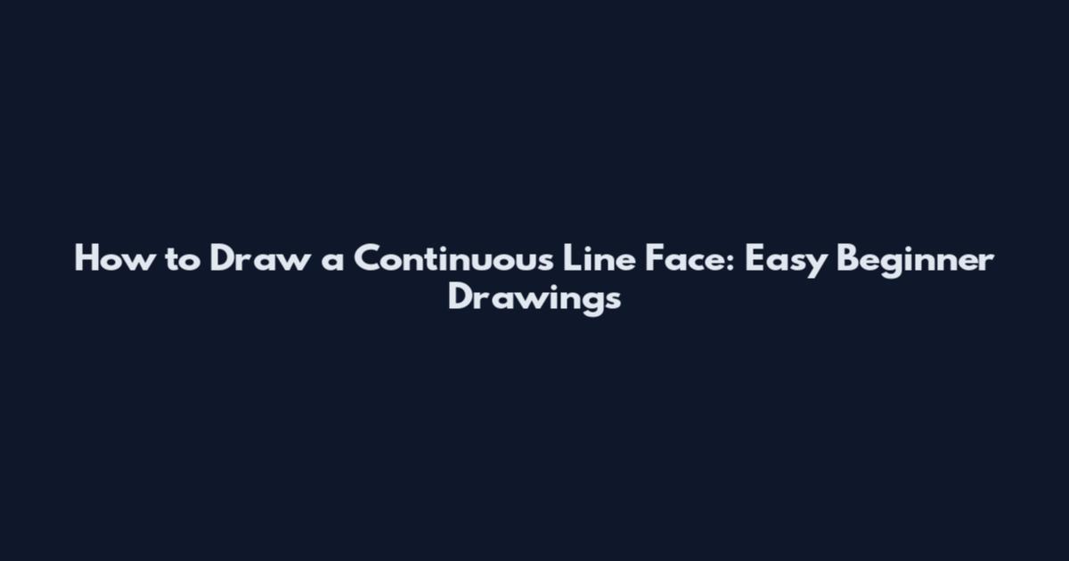 How to Draw a Continuous Line Face: Easy Beginner Drawings