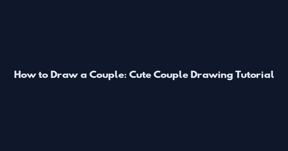 How to Draw a Couple: Cute Couple Drawing Tutorial