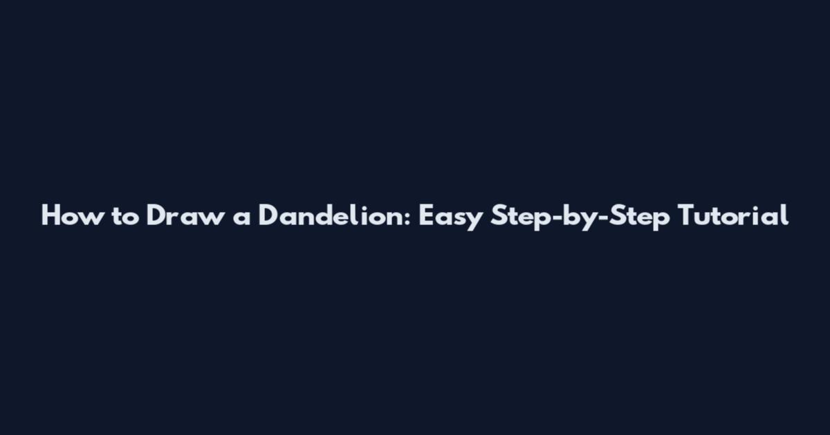 How to Draw a Dandelion: Easy Step-by-Step Tutorial