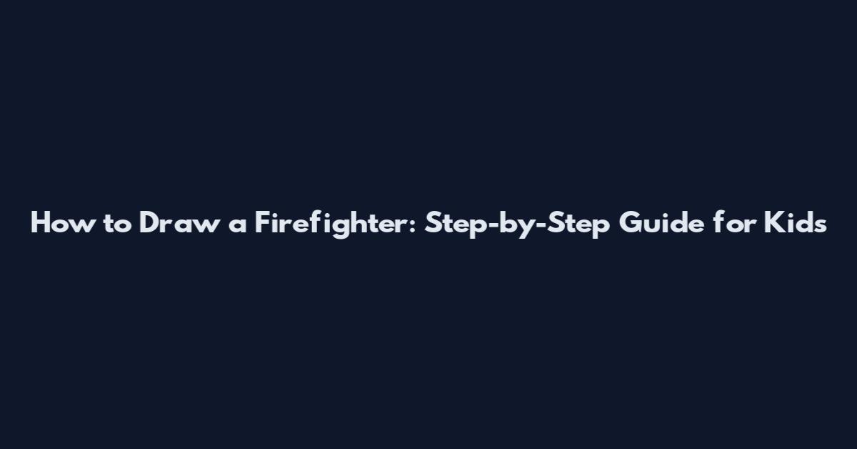 How to Draw a Firefighter: Step-by-Step Guide for Kids