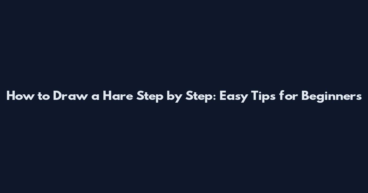How to Draw a Hare Step by Step: Easy Tips for Beginners