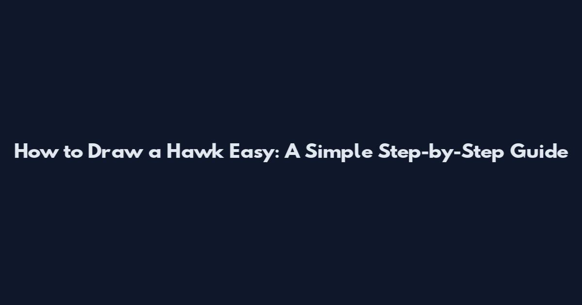 How to Draw a Hawk Easy: A Simple Step-by-Step Guide