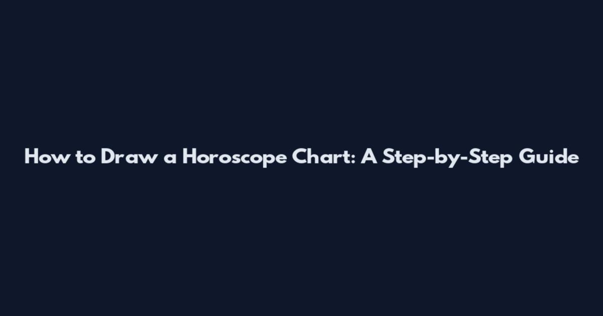 How to Draw a Horoscope Chart: A Step-by-Step Guide