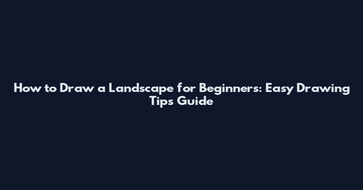 How to Draw a Landscape for Beginners: Easy Drawing Tips Guide