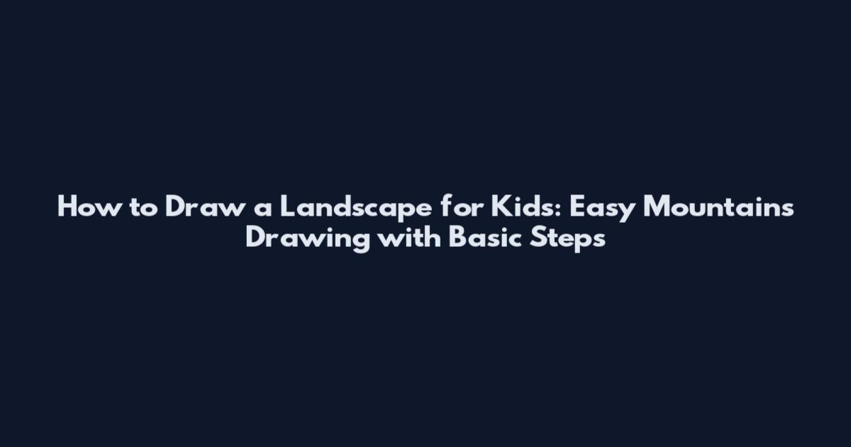 How to Draw a Landscape for Kids: Easy Mountains Drawing with Basic Steps