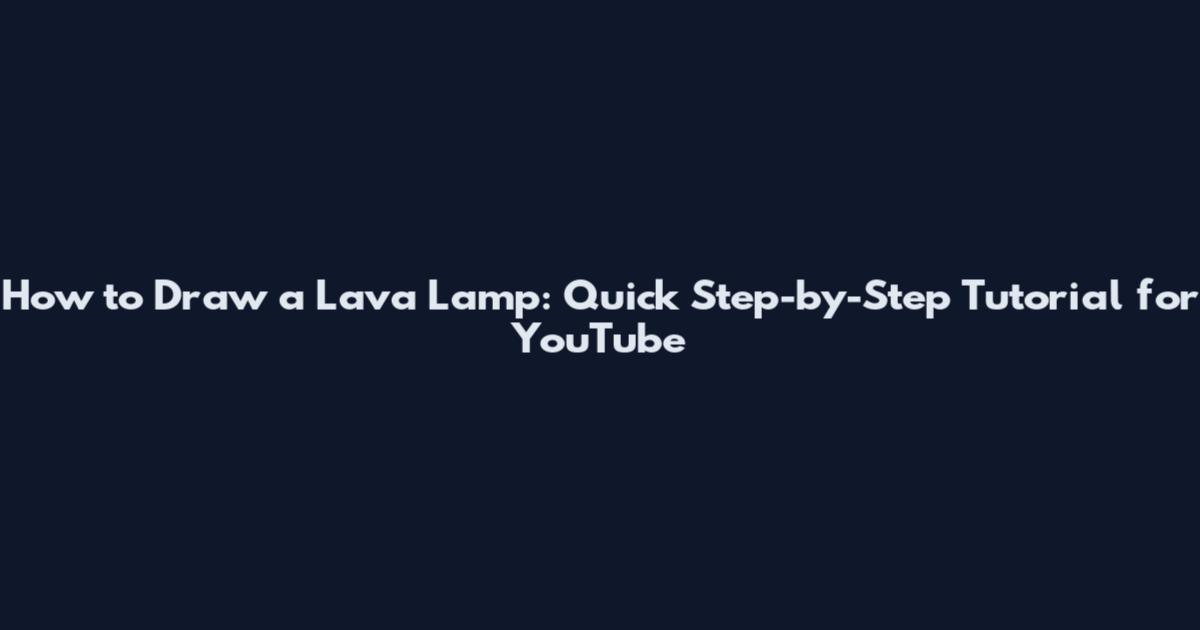 How to Draw a Lava Lamp: Quick Step-by-Step Tutorial for YouTube