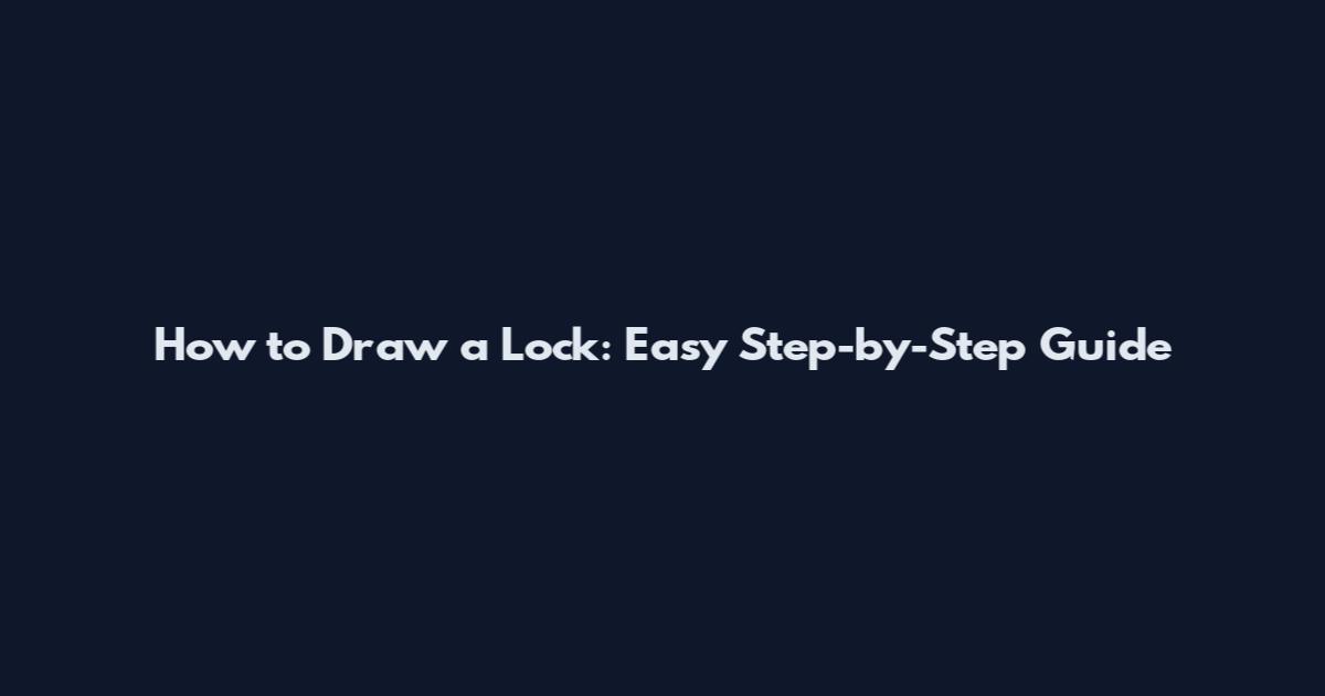 How to Draw a Lock: Easy Step-by-Step Guide