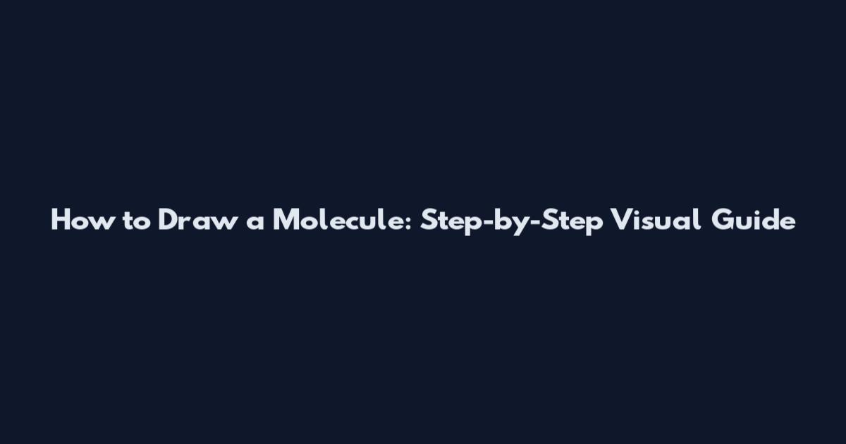 How to Draw a Molecule: Step-by-Step Visual Guide
