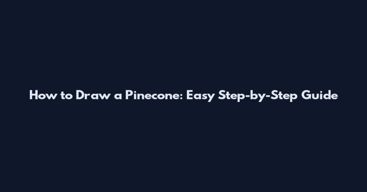 How to Draw a Pinecone: Easy Step-by-Step Guide