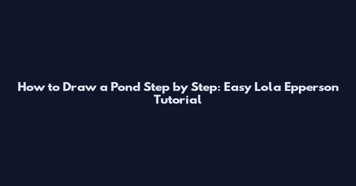 How to Draw a Pond Step by Step: Easy Lola Epperson Tutorial