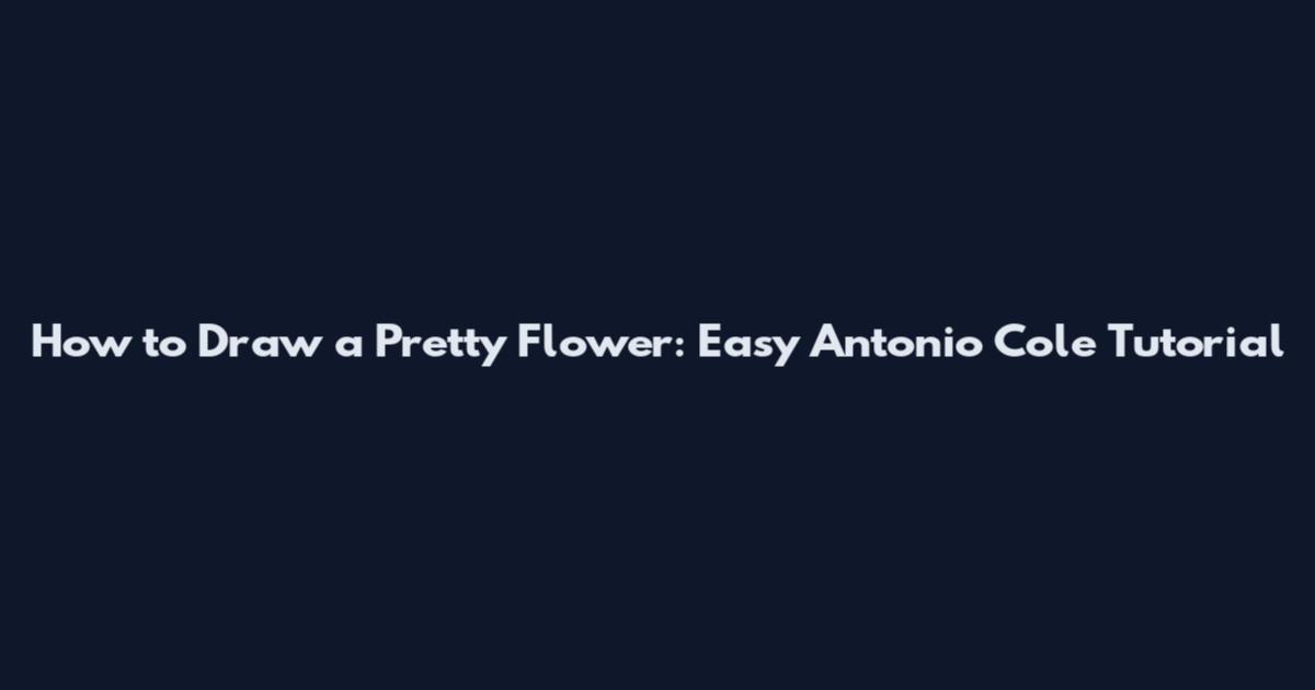 How to Draw a Pretty Flower: Easy Antonio Cole Tutorial