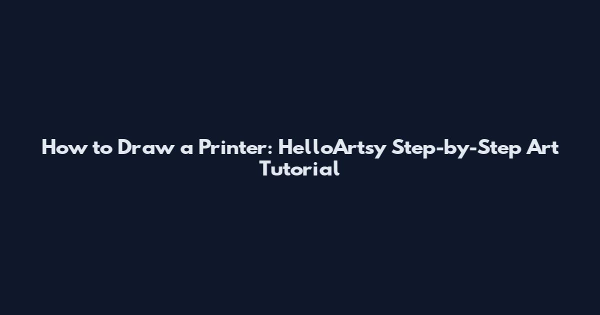 How to Draw a Printer: HelloArtsy Step-by-Step Art Tutorial