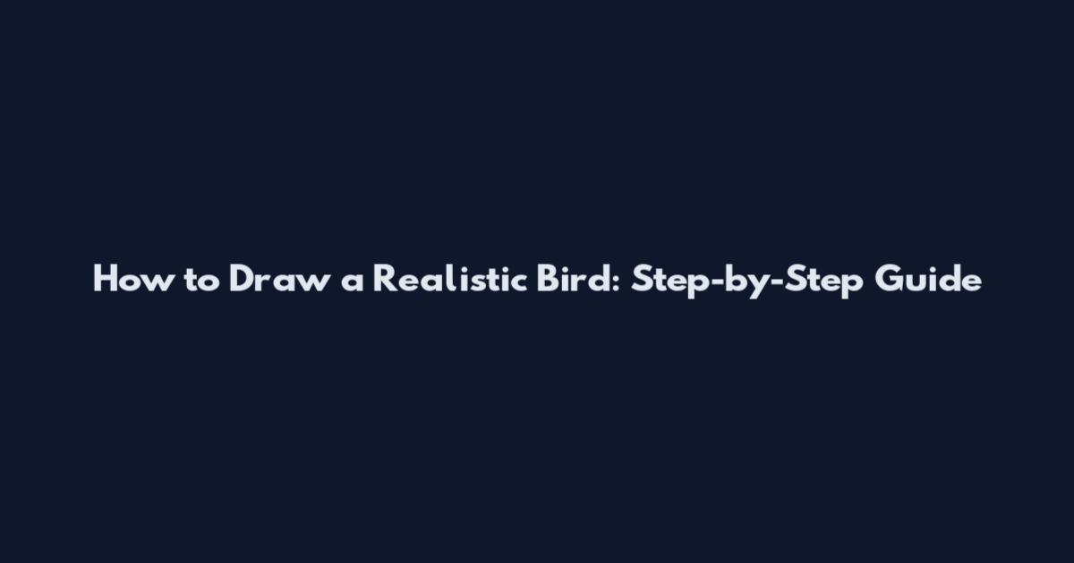 How to Draw a Realistic Bird: Step-by-Step Guide