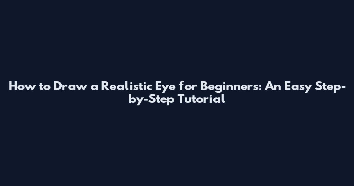 How to Draw a Realistic Eye for Beginners: An Easy Step-by-Step Tutorial