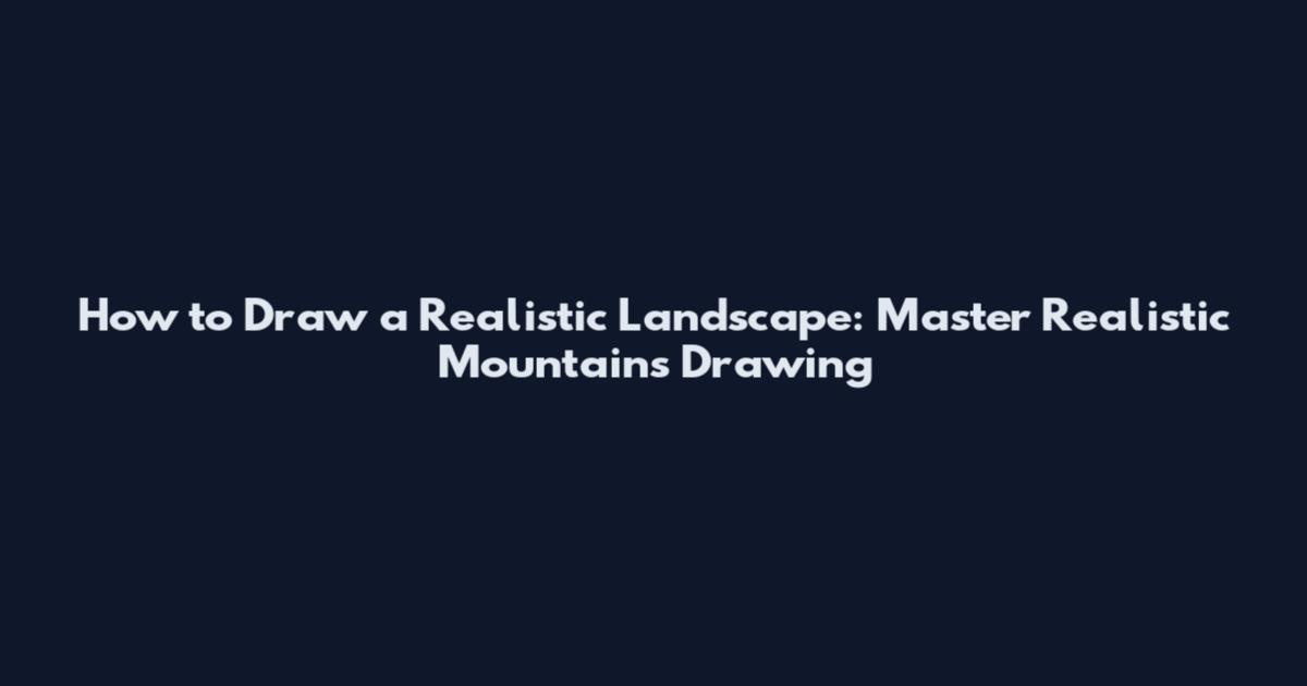 How to Draw a Realistic Landscape: Master Realistic Mountains Drawing