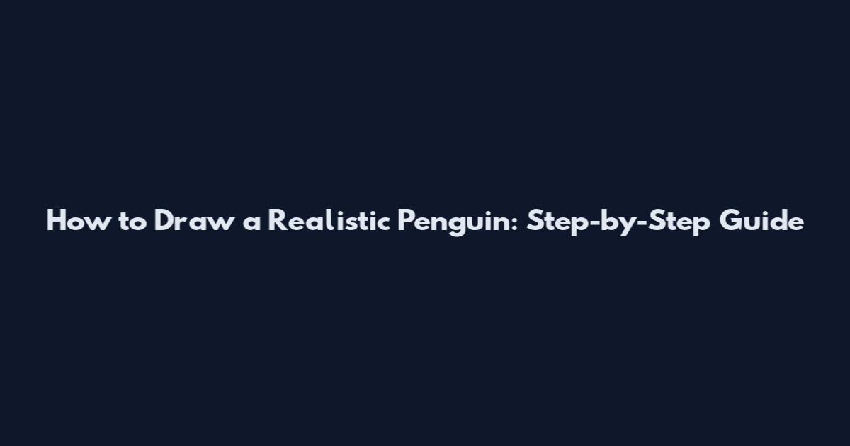 How to Draw a Realistic Penguin: Step-by-Step Guide