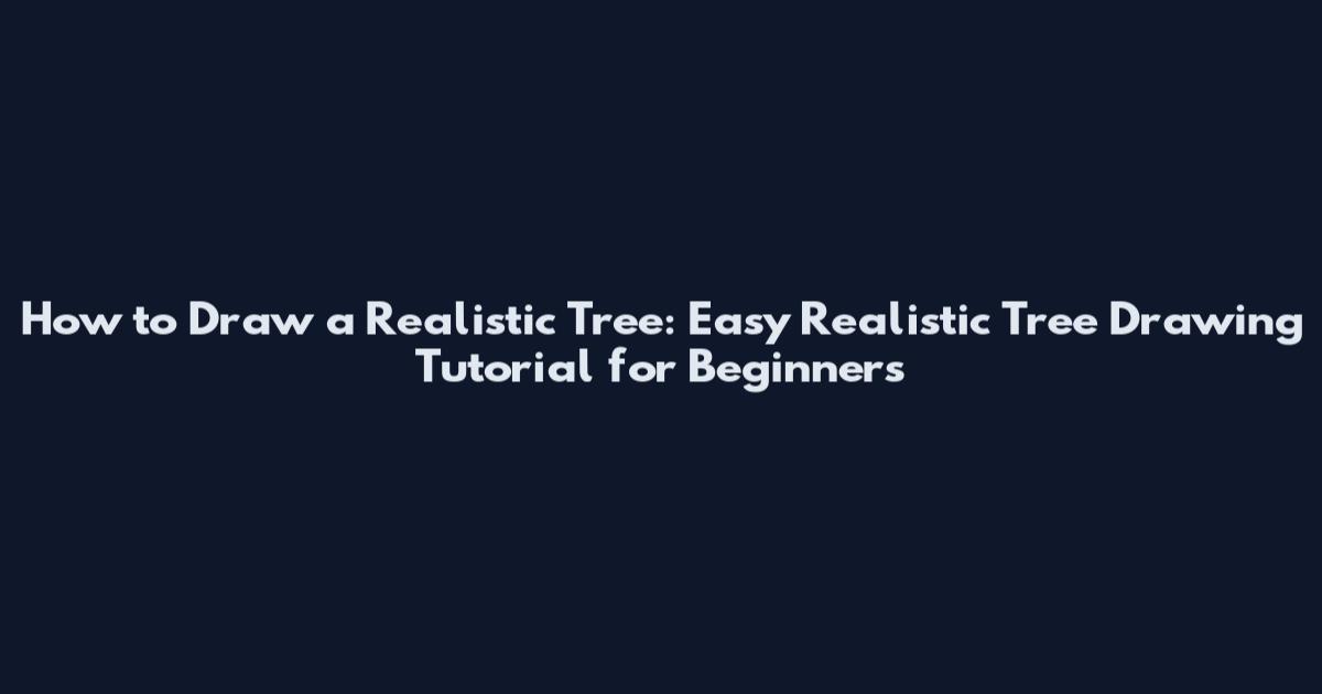 How to Draw a Realistic Tree: Easy Realistic Tree Drawing Tutorial for Beginners