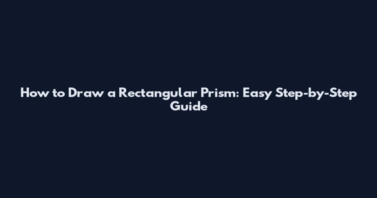 How to Draw a Rectangular Prism: Easy Step-by-Step Guide