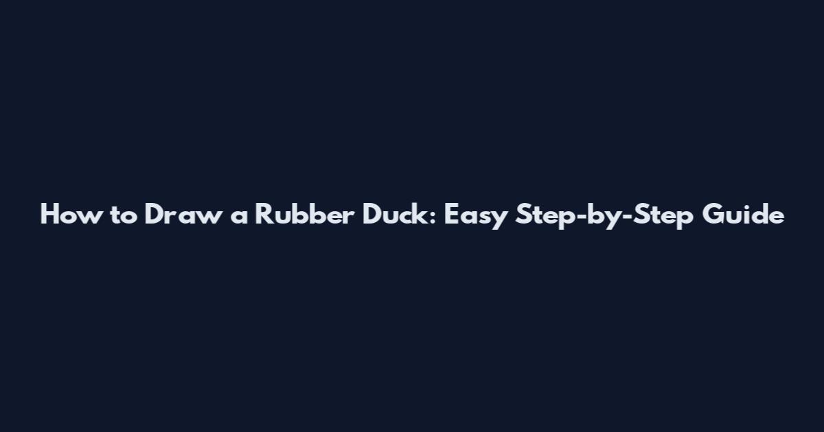 How to Draw a Rubber Duck: Easy Step-by-Step Guide