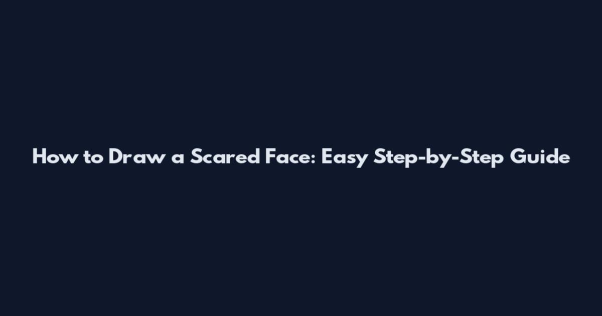 How to Draw a Scared Face: Easy Step-by-Step Guide