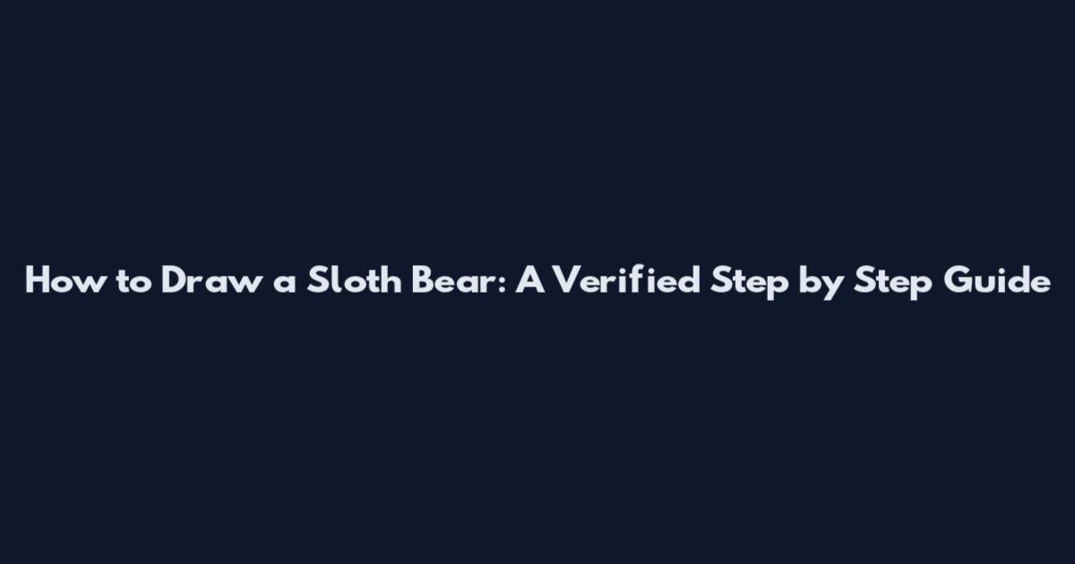 How to Draw a Sloth Bear: A Verified Step by Step Guide