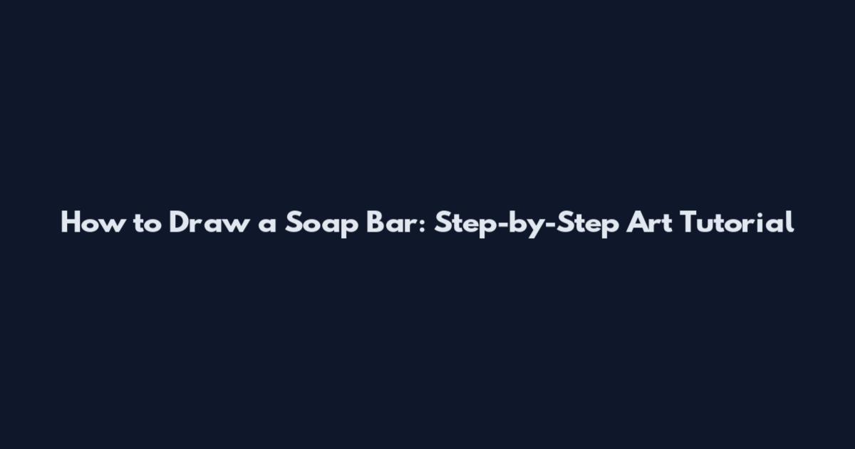 How to Draw a Soap Bar: Step-by-Step Art Tutorial