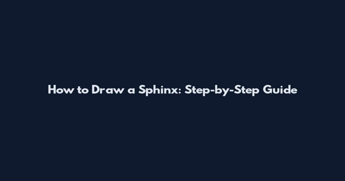 How to Draw a Sphinx: Step-by-Step Guide