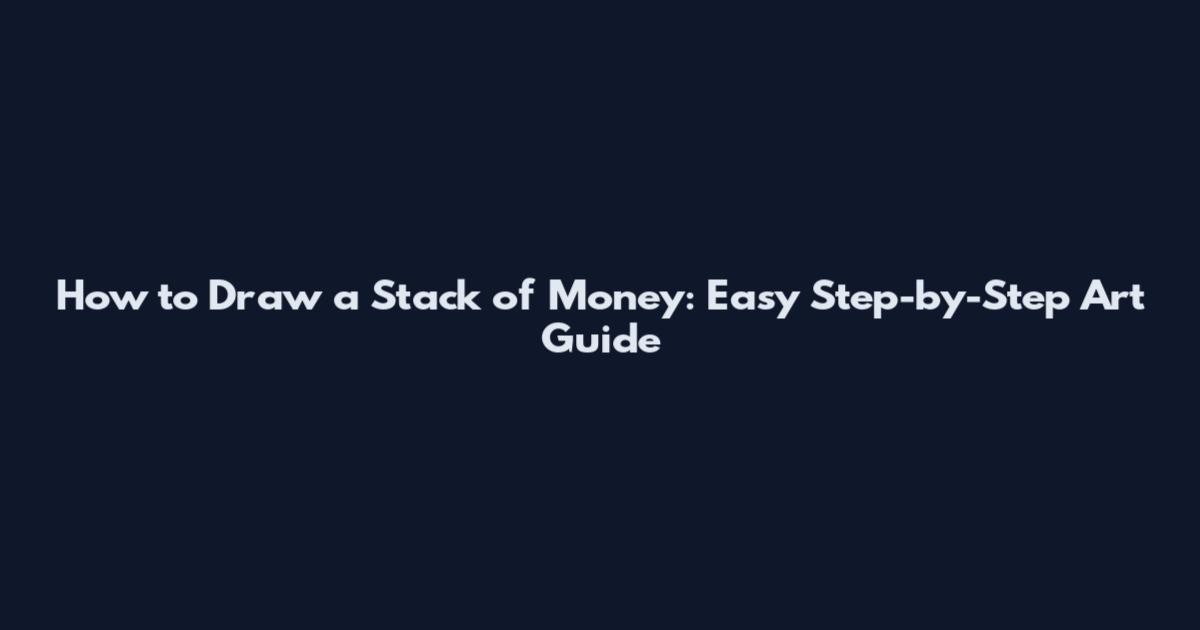 How to Draw a Stack of Money: Easy Step-by-Step Art Guide