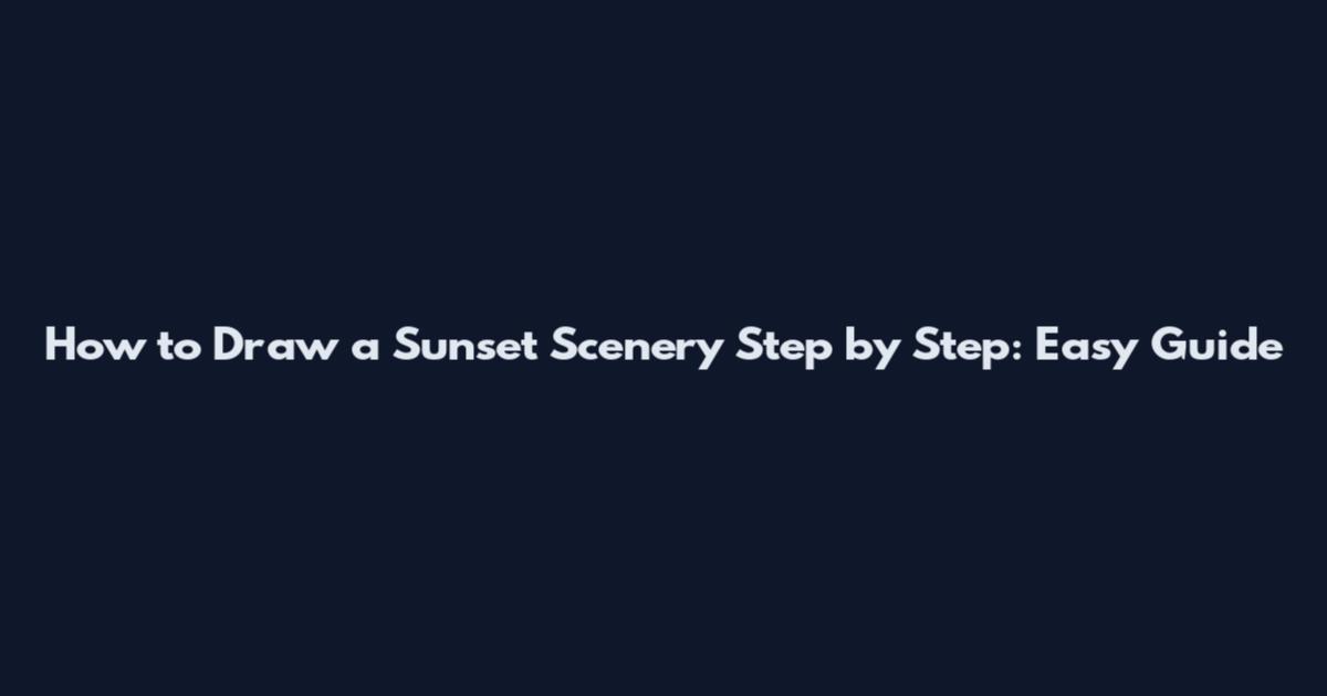 How to Draw a Sunset Scenery Step by Step: Easy Guide