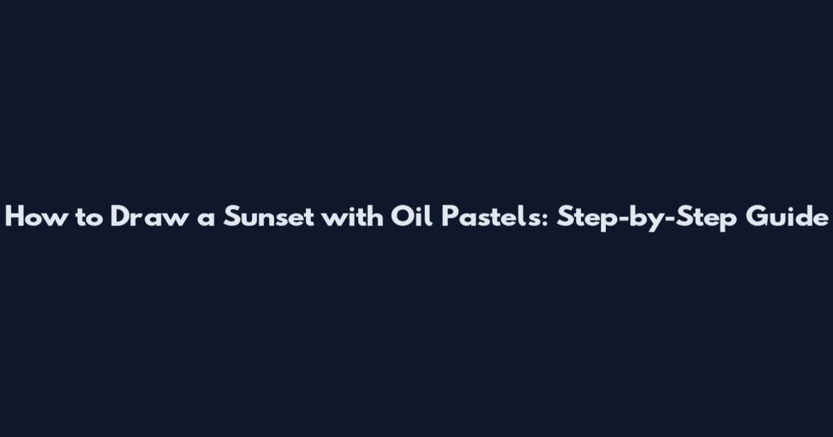 How to Draw a Sunset with Oil Pastels: Step-by-Step Guide