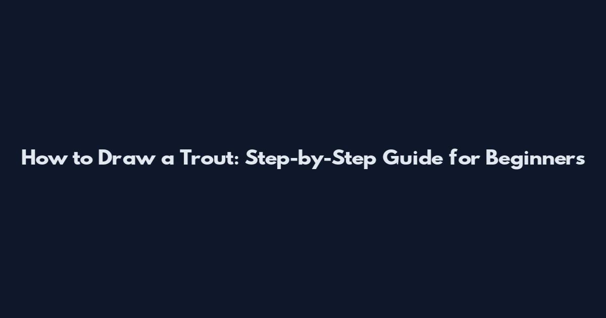 How to Draw a Trout: Step-by-Step Guide for Beginners