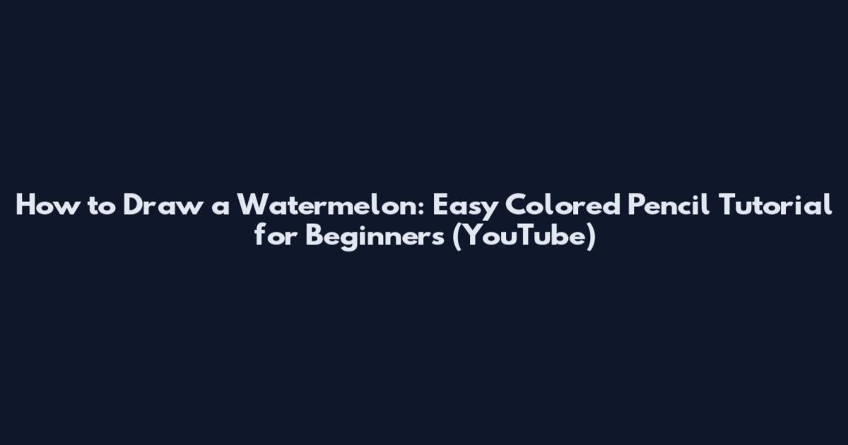 How to Draw a Watermelon: Easy Colored Pencil Tutorial for Beginners (YouTube)