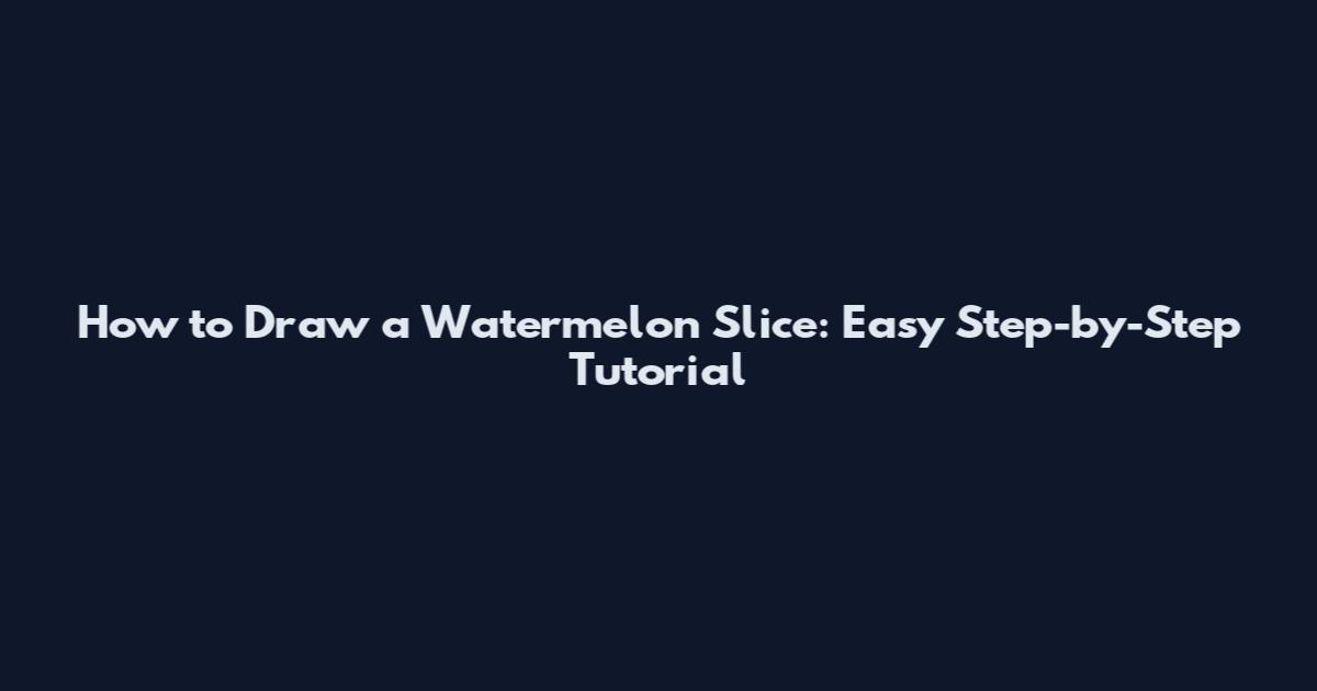 How to Draw a Watermelon Slice: Easy Step-by-Step Tutorial