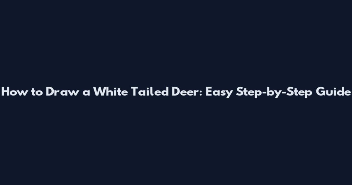 How to Draw a White Tailed Deer: Easy Step-by-Step Guide