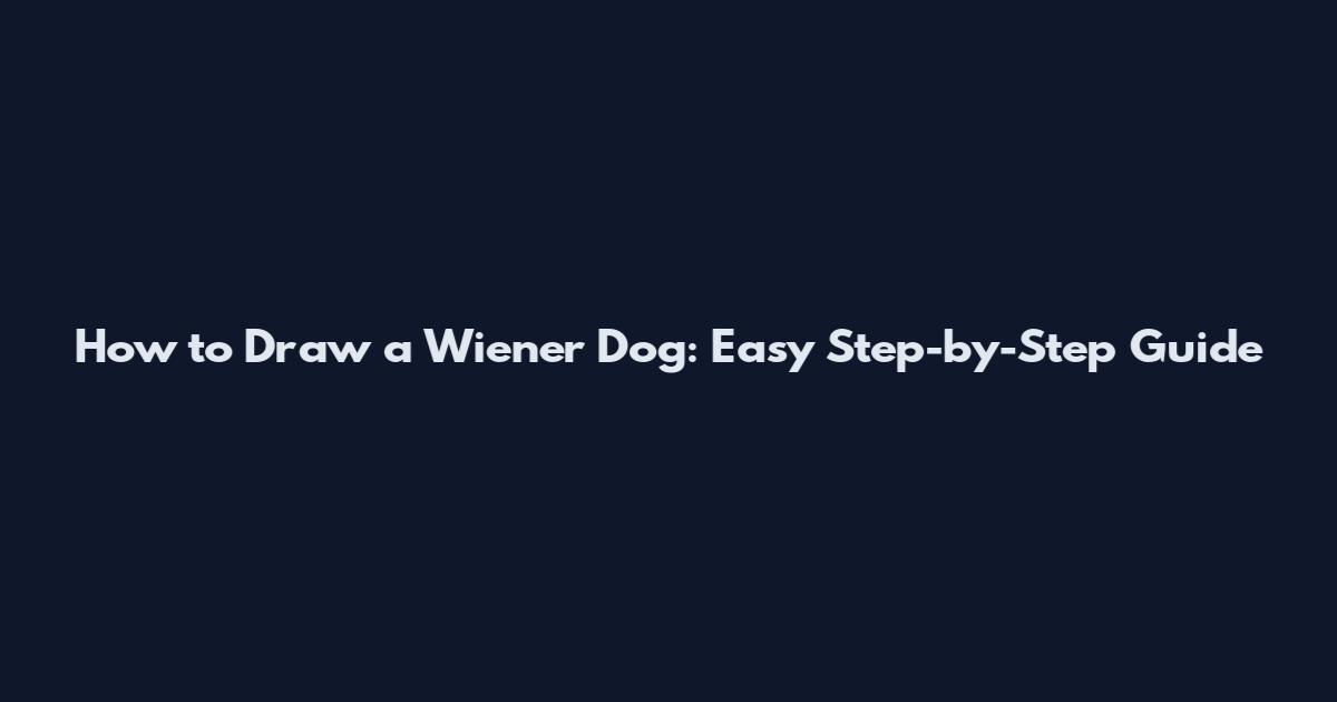 How to Draw a Wiener Dog: Easy Step-by-Step Guide