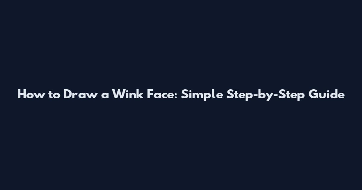 How to Draw a Wink Face: Simple Step-by-Step Guide