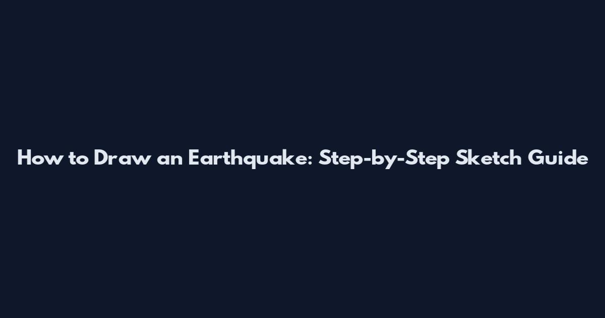 How to Draw an Earthquake: Step-by-Step Sketch Guide