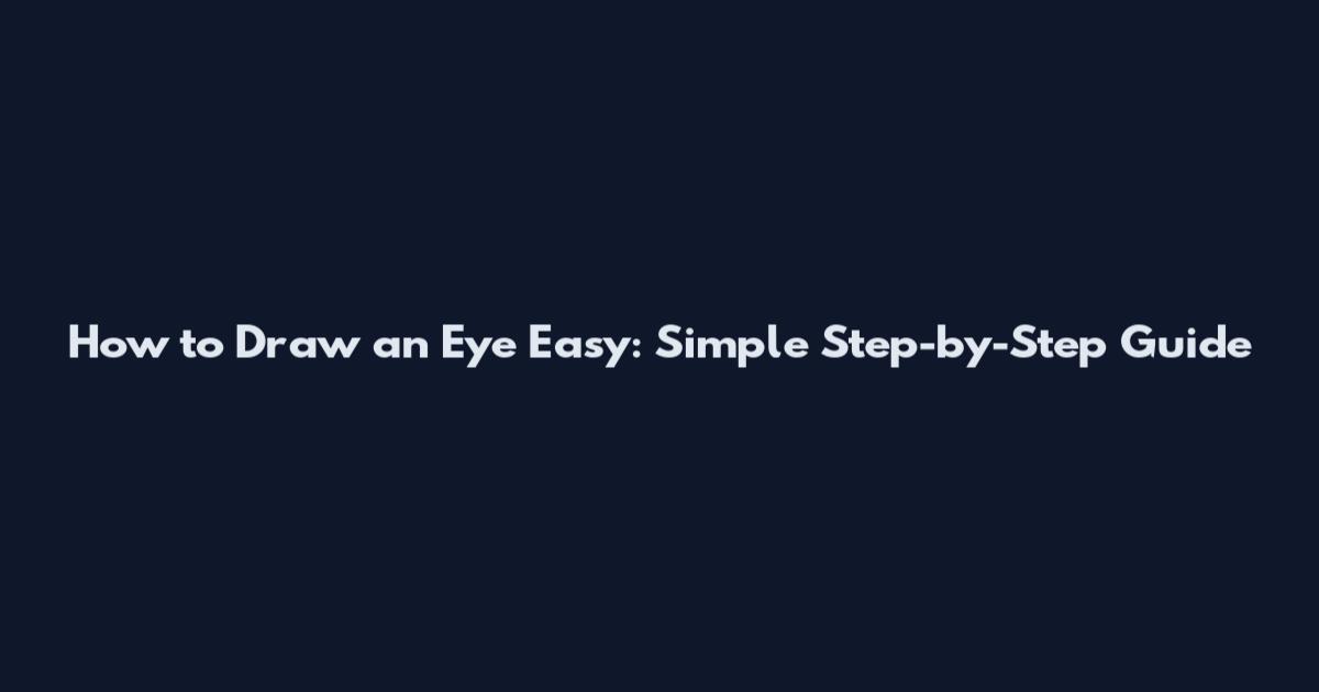 How to Draw an Eye Easy: Simple Step-by-Step Guide