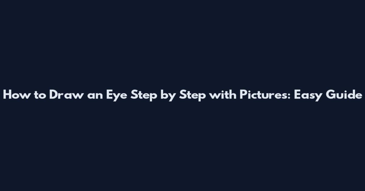 How to Draw an Eye Step by Step with Pictures: Easy Guide