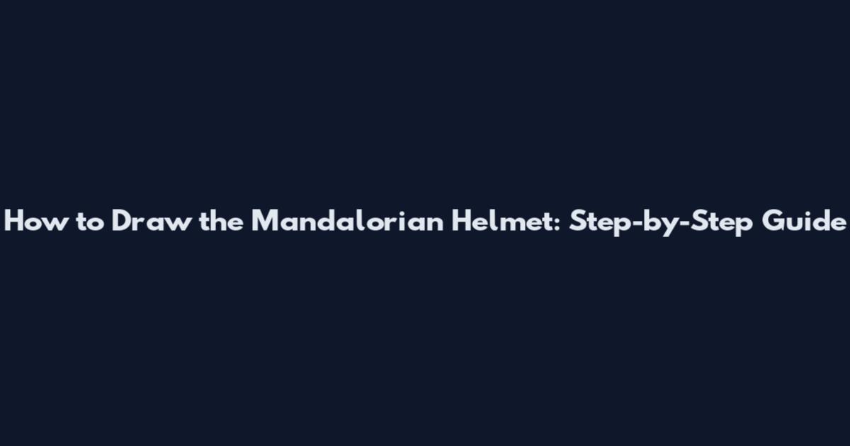 How to Draw the Mandalorian Helmet: Step-by-Step Guide